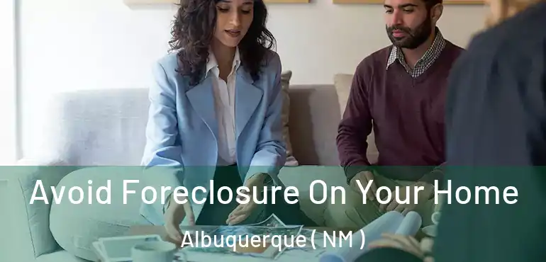  Avoid Foreclosure On Your Home Albuquerque ( NM )