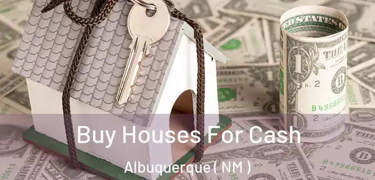  Buy Houses For Cash Albuquerque ( NM )