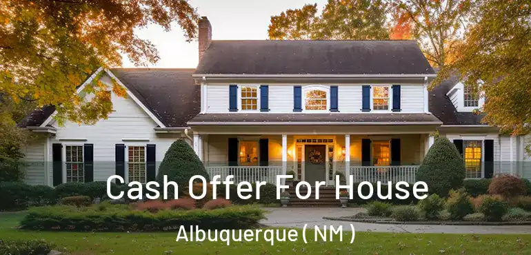  Cash Offer For House Albuquerque ( NM )