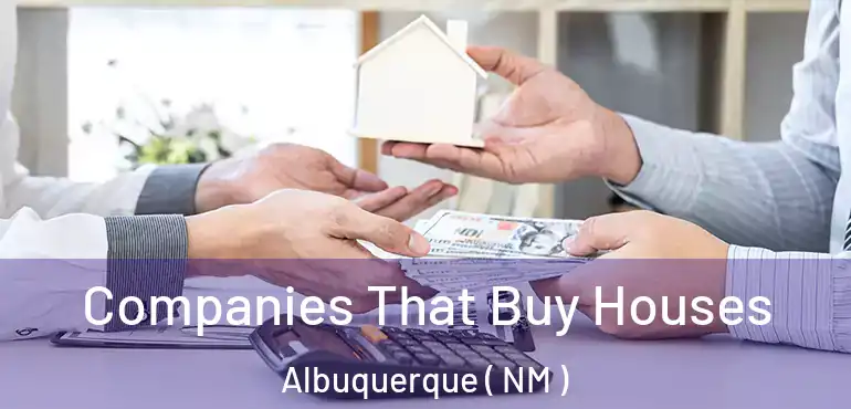  Companies That Buy Houses Albuquerque ( NM )