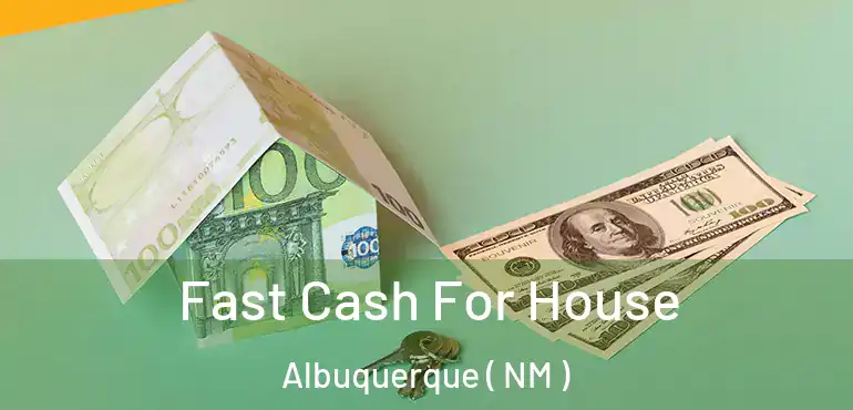  Fast Cash For House Albuquerque ( NM )