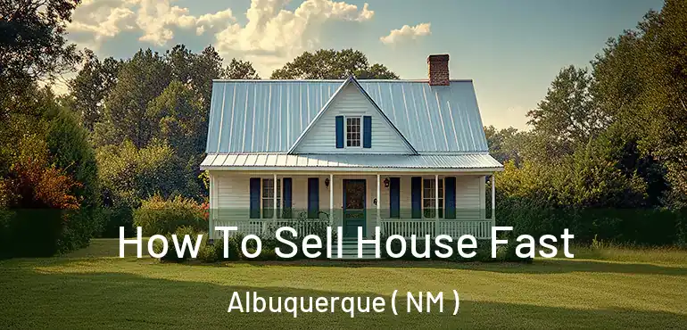  How To Sell House Fast Albuquerque ( NM )