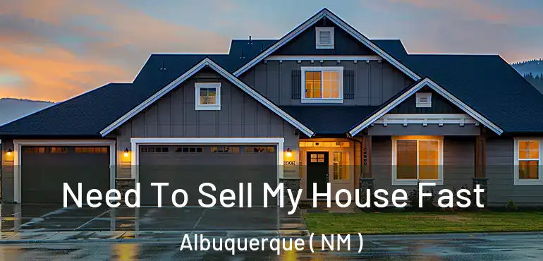  Need To Sell My House Fast Albuquerque ( NM )