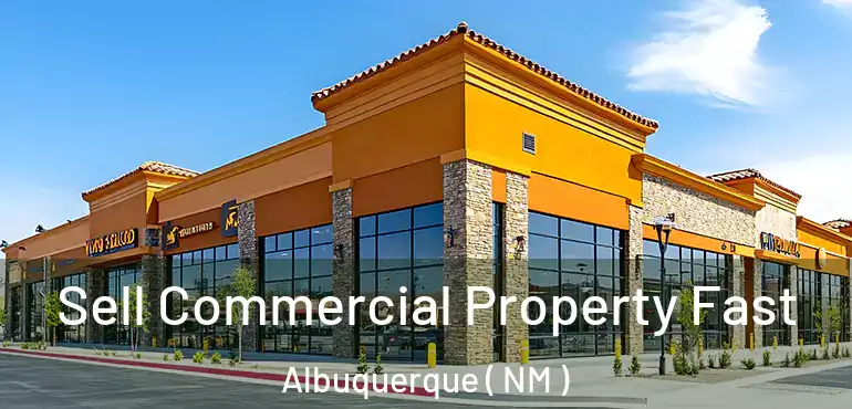  Sell Commercial Property Fast Albuquerque ( NM )