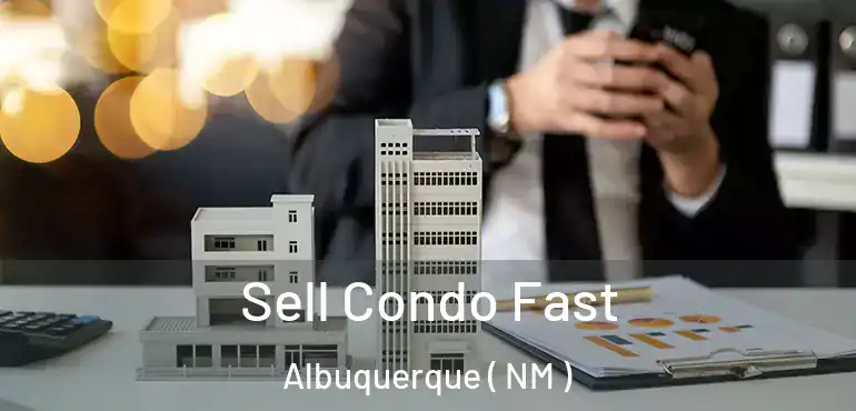  Sell Condo Fast Albuquerque ( NM )
