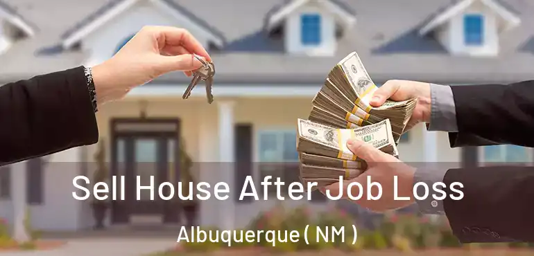  Sell House After Job Loss Albuquerque ( NM )