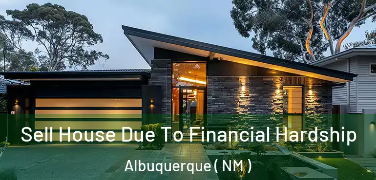  Sell House Due To Financial Hardship Albuquerque ( NM )
