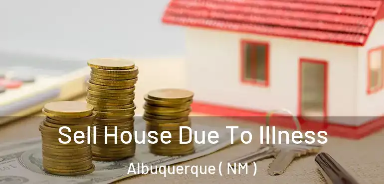  Sell House Due To Illness Albuquerque ( NM )