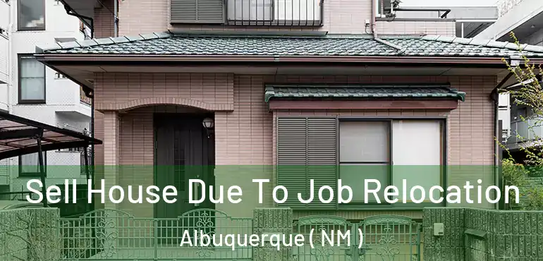  Sell House Due To Job Relocation Albuquerque ( NM )