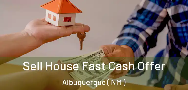  Sell House Fast Cash Offer Albuquerque ( NM )