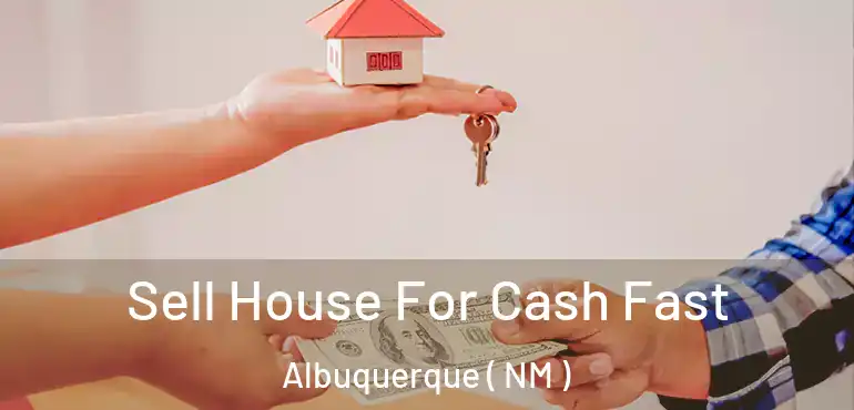  Sell House For Cash Fast Albuquerque ( NM )