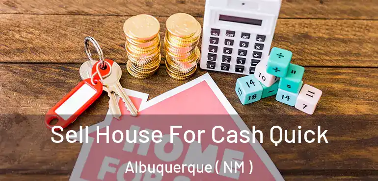  Sell House For Cash Quick Albuquerque ( NM )