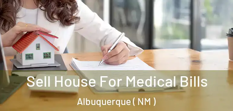 Sell House For Medical Bills Albuquerque ( NM )