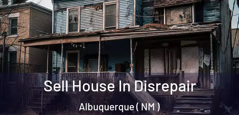  Sell House In Disrepair Albuquerque ( NM )