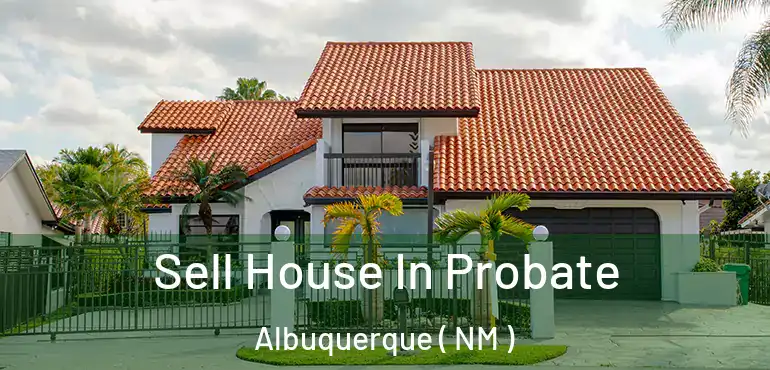  Sell House In Probate Albuquerque ( NM )