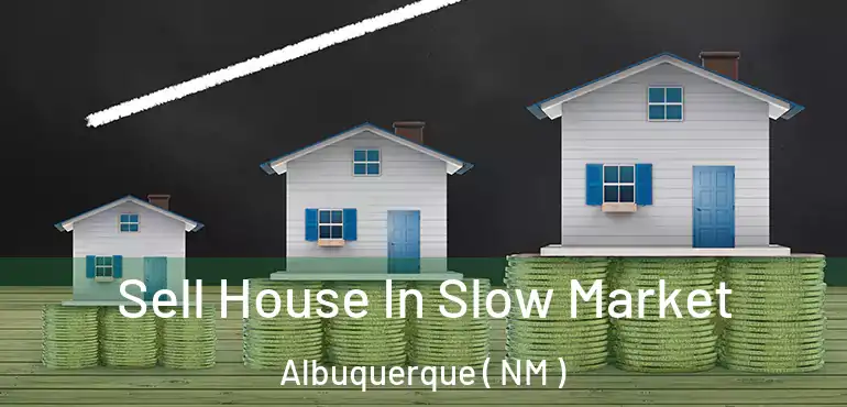  Sell House In Slow Market Albuquerque ( NM )