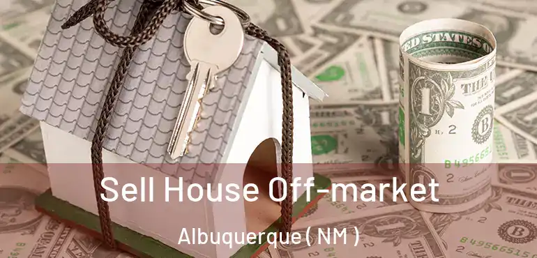 Sell House Off-market Albuquerque ( NM )