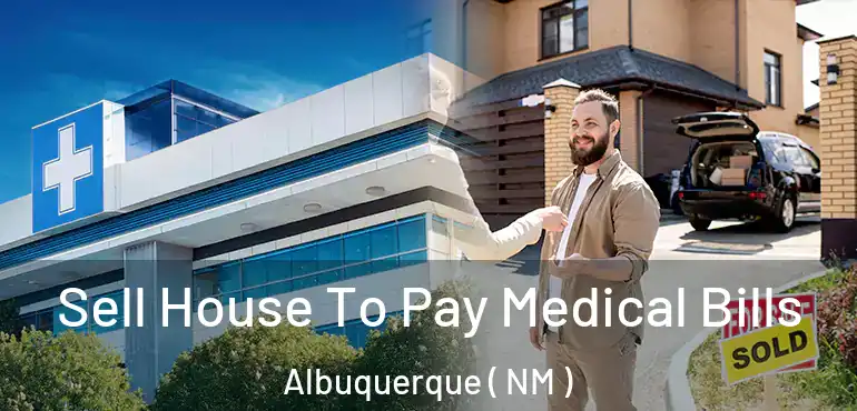  Sell House To Pay Medical Bills Albuquerque ( NM )