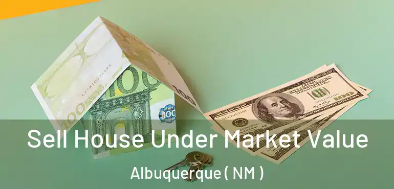  Sell House Under Market Value Albuquerque ( NM )