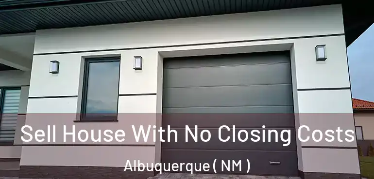  Sell House With No Closing Costs Albuquerque ( NM )