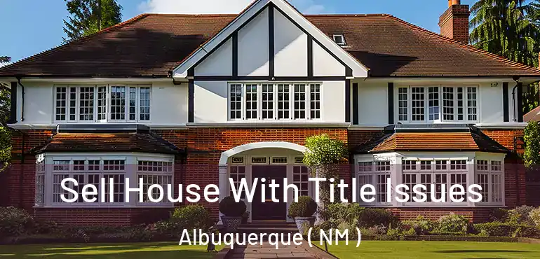  Sell House With Title Issues Albuquerque ( NM )