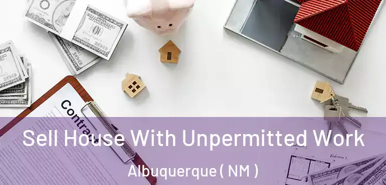  Sell House With Unpermitted Work Albuquerque ( NM )