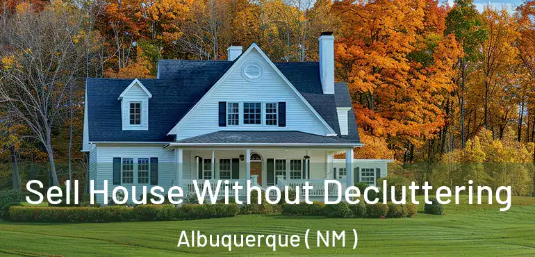  Sell House Without Decluttering Albuquerque ( NM )