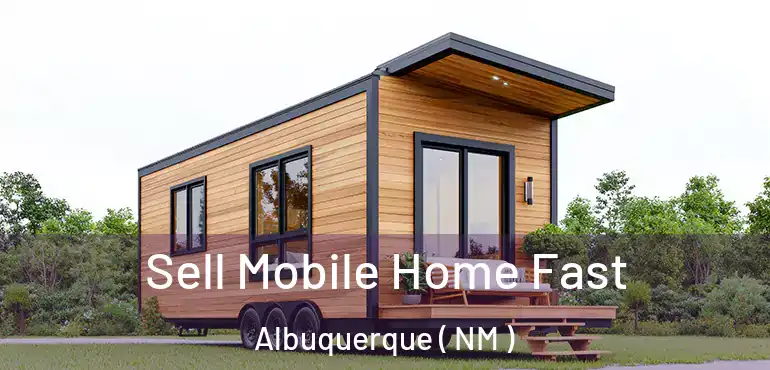  Sell Mobile Home Fast Albuquerque ( NM )