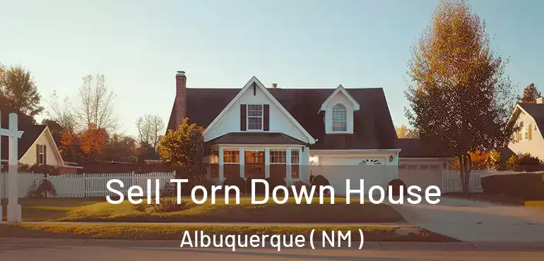  Sell Torn Down House Albuquerque ( NM )